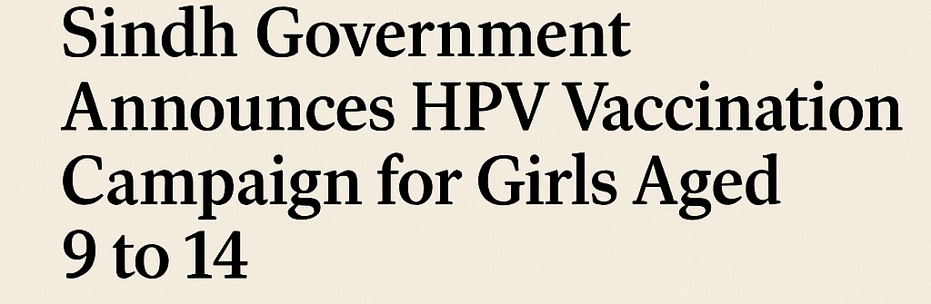 Sindh Government Announces HPV Vaccination Campaign for Girls Aged 9 to 14
