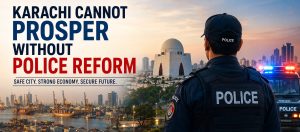 Karachi Cannot Prosper Without Police Reform