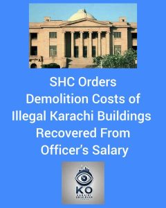 Sindh High Court Orders Demolition Costs of Illegal Buildings to Be Recovered from Responsible Officer’s Salary